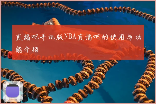 直播吧手机版NBA直播吧的使用与功能介绍