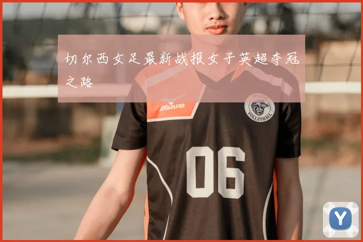 切尔西女足最新战报女子英超夺冠之路
