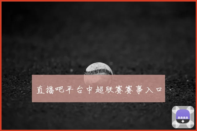 直播吧平台中超联赛赛事入口